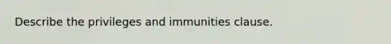 Describe the privileges and immunities clause.