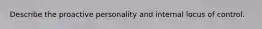 Describe the proactive personality and internal locus of control.