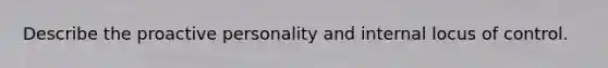 Describe the proactive personality and internal locus of control.