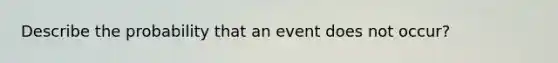 Describe the probability that an event does not occur?