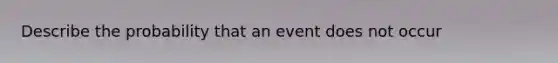 Describe the probability that an event does not occur