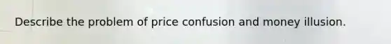 Describe the problem of price confusion and money illusion.