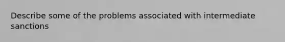 Describe some of the problems associated with intermediate sanctions