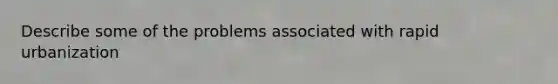 Describe some of the problems associated with rapid urbanization