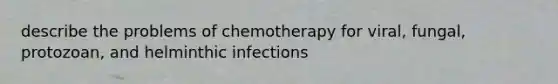 describe the problems of chemotherapy for viral, fungal, protozoan, and helminthic infections