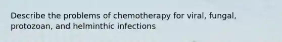 Describe the problems of chemotherapy for viral, fungal, protozoan, and helminthic infections