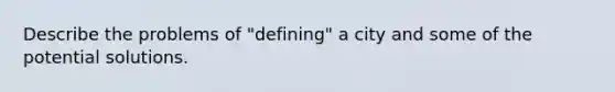 Describe the problems of "defining" a city and some of the potential solutions.