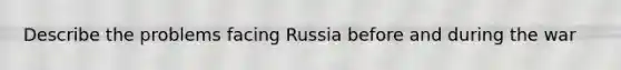 Describe the problems facing Russia before and during the war