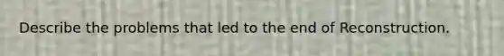 Describe the problems that led to the end of Reconstruction.