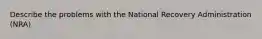 Describe the problems with the National Recovery Administration (NRA)