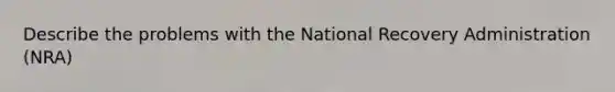 Describe the problems with the National Recovery Administration (NRA)