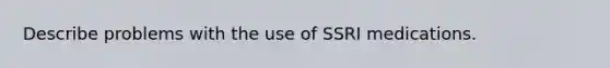 Describe problems with the use of SSRI medications.