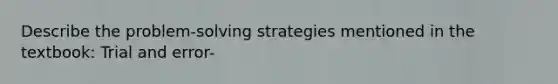 Describe the problem-solving strategies mentioned in the textbook: Trial and error-