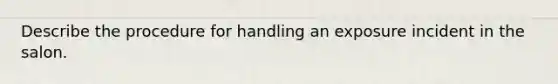 Describe the procedure for handling an exposure incident in the salon.