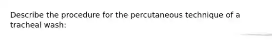 Describe the procedure for the percutaneous technique of a tracheal wash: