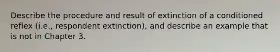 Describe the procedure and result of extinction of a conditioned reflex (i.e., respondent extinction), and describe an example that is not in Chapter 3.