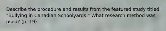 Describe the procedure and results from the featured study titled "Bullying in Canadian Schoolyards." What research method was used? (p. 19)