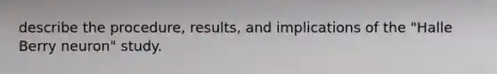 describe the procedure, results, and implications of the "Halle Berry neuron" study.