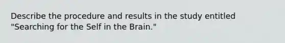 Describe the procedure and results in the study entitled "Searching for the Self in the Brain."