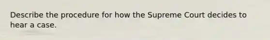 Describe the procedure for how the Supreme Court decides to hear a case.