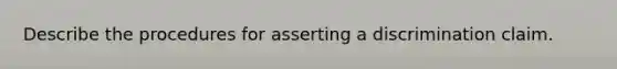 Describe the procedures for asserting a discrimination claim.