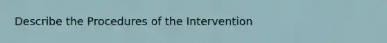 Describe the Procedures of the Intervention