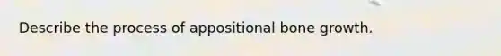 Describe the process of appositional bone growth.