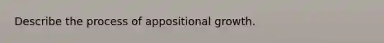 Describe the process of appositional growth.