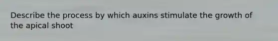 Describe the process by which auxins stimulate the growth of the apical shoot