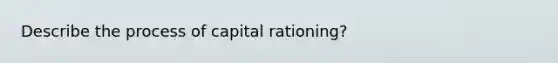 Describe the process of capital rationing?