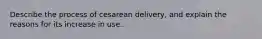 Describe the process of cesarean delivery, and explain the reasons for its increase in use.