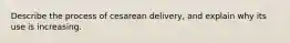 Describe the process of cesarean delivery, and explain why its use is increasing.