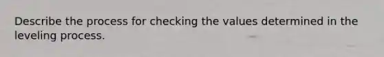 Describe the process for checking the values determined in the leveling process.