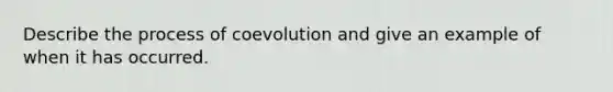 Describe the process of coevolution and give an example of when it has occurred.