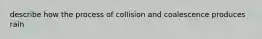 describe how the process of collision and coalescence produces rain