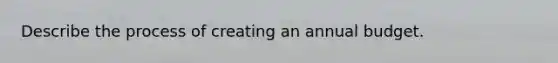 Describe the process of creating an annual budget.