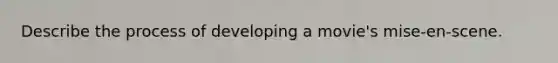 Describe the process of developing a movie's mise-en-scene.