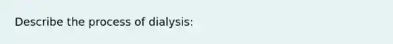 Describe the process of dialysis: