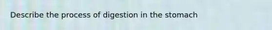 Describe the process of digestion in the stomach