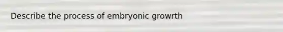 Describe the process of embryonic growrth