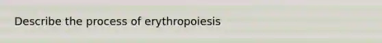 Describe the process of erythropoiesis