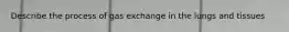 Describe the process of gas exchange in the lungs and tissues