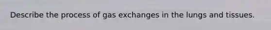 Describe the process of <a href='https://www.questionai.com/knowledge/kU8LNOksTA-gas-exchange' class='anchor-knowledge'>gas exchange</a>s in the lungs and tissues.