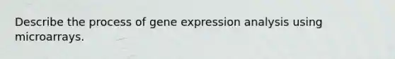 Describe the process of gene expression analysis using microarrays.