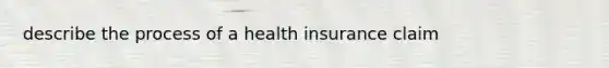 describe the process of a health insurance claim