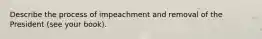 Describe the process of impeachment and removal of the President (see your book).