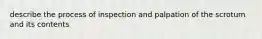 describe the process of inspection and palpation of the scrotum and its contents