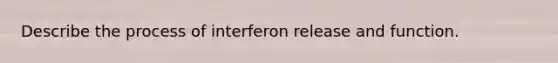 Describe the process of interferon release and function.