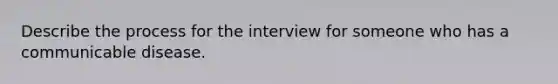 Describe the process for the interview for someone who has a communicable disease.