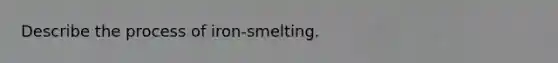 Describe the process of iron-smelting.